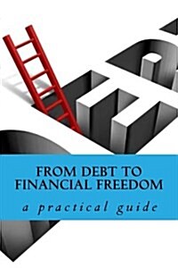 From Debt to Financial Freedom: A Practical Guide (Paperback)