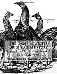 The Game Fowl: Its Origin and History: Game Fowl Chickens Book 9 (Paperback)