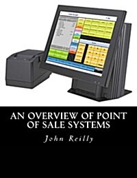An Overview of Point of Sale Systems (Paperback)