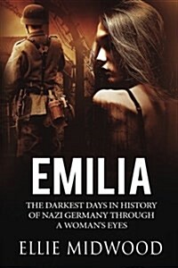 Emilia: The Darkest Days in History of Nazi Germany Through a Womans Eyes (Paperback)