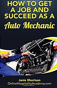 How to Get a Job and Succeed as a Auto Mechanic (Paperback)