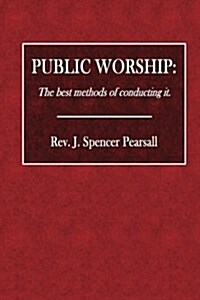 Public Worship: The Best Methods of Conducting It. (Paperback)
