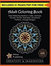 Adult Coloring Book: Stress Relieving Abstract, Celtic, Damask, Flourish, Flower, Mandala, Ornament, Patterns, Vintage Designs (Creativity (Paperback)