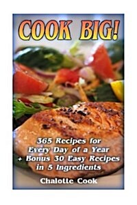 Cook Big! 365 Recipes for Every Day of a Year + Bonus 30 Easy Recipes in 5 Ingredients: (Everyday Recipes) (Paperback)