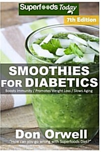 Smoothies for Diabetics: Over 115 Quick & Easy Gluten Free Low Cholesterol Whole Foods Blender Recipes Full of Antioxidants & Phytochemicals (Paperback)