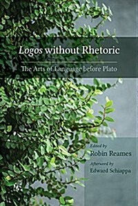 Logos Without Rhetoric: The Arts of Language Before Plato (Hardcover)