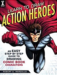Learn to Draw Action Heroes: An Easy Step by Step Guide to Drawing Comic Book Characters (Paperback)