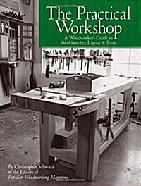 The Practical Workshop: A Woodworkers Guide to Workbenches, Layout & Tools (Paperback)