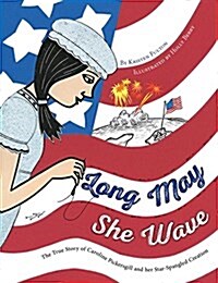 Long May She Wave: The True Story of Caroline Pickersgill and Her Star-Spangled Creation (Hardcover)