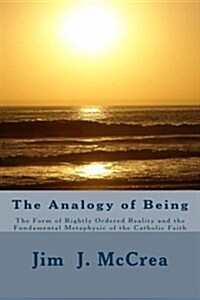The Analogy of Being: The Form of Rightly Ordered Reality and the Fundamental Metaphysic of the Catholic Faith (Paperback)