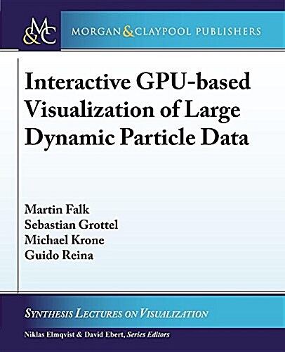 Interactive Gpu-Based Visualization of Large Dynamic Particle Data (Paperback)