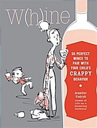 Whine: 50 Perfect Wines to Pair with Your Childs Rotten Behavior (Hardcover)
