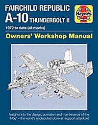 Fairchild Republic A-10 Thunderbolt II Manual : Owners Workshop Manual (Hardcover)