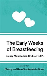 The Early Weeks of Breastfeeding: Excerpt from Working and Breastfeeding Made Simple (Paperback)