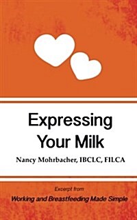 Expressing Your Milk: Excerpt from Working and Breastfeeding Made Simple (Paperback)