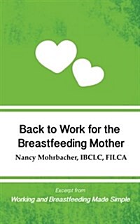 Back to Work for the Breastfeeding Mother: Excerpt from Working and Breastfeeding Made Simple (Paperback)