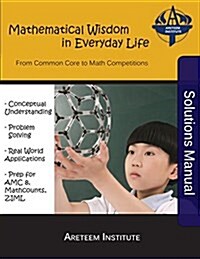 Mathematical Wisdom in Everyday Life Solutions Manual: From Common Core to Math Competitions (Paperback)