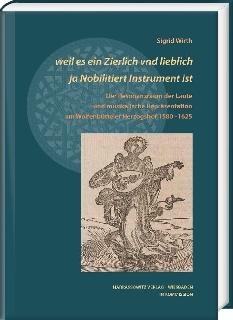 Weil Es Ein Zierlich Vnd Lieblich Ja Nobilitiert Instrument Ist: Der Resonanzraum Der Laute Und Musikalische Reprasentation Am Wolfenbutteler Herzogsh (Hardcover)