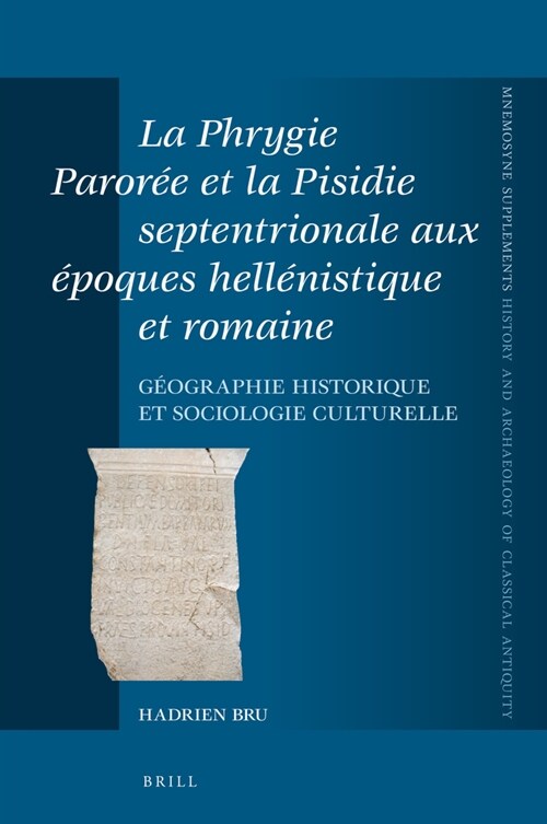 La Phrygie Paror? Et La Pisidie Septentrionale Aux ?oques Hell?istique Et Romaine: G?graphie Historique Et Sociologie Culturelle (Hardcover)