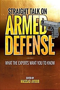 Straight Talk on Armed Defense: What the Experts Want You to Know (Paperback)