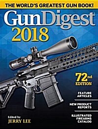 Gun Digest 2018: The Worlds Greatest Gun Book! (Paperback, 72, Seventy-Second)
