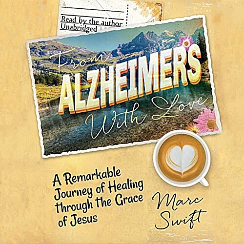 From Alzheimers with Love Lib/E: A Remarkable Journey of Healing Through the Grace of Jesus (Audio CD)