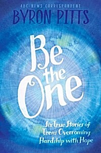 Be the One: Six True Stories of Teens Overcoming Hardship with Hope (Hardcover)