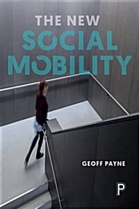 The New Social Mobility : How the Politicians Got It Wrong (Hardcover)