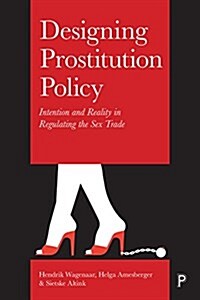 Designing Prostitution Policy : Intention and Reality in Regulating the Sex Trade (Hardcover)