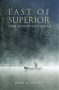 East of Superior: True Wilderness Stories (Paperback)