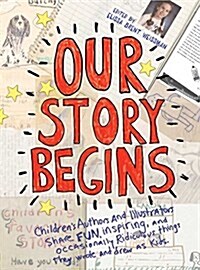 Our Story Begins: Your Favorite Authors and Illustrators Share Fun, Inspiring, and Occasionally Ridiculous Things They Wrote and Drew as (Hardcover)