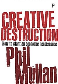 Creative Destruction : How to Start an Economic Renaissance (Paperback)