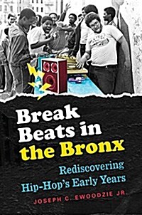 Break Beats in the Bronx: Rediscovering Hip-Hops Early Years (Hardcover)