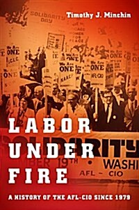 Labor Under Fire: A History of the AFL-CIO Since 1979 (Hardcover)