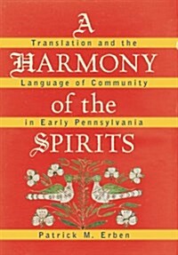 A Harmony of the Spirits: Translation and the Language of Community in Early Pennsylvania (Paperback)