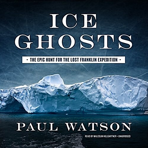 Ice Ghosts Lib/E: The Epic Hunt for the Lost Franklin Expedition (Audio CD, Library)