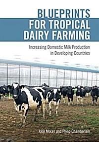 Blueprints for Tropical Dairy Farming: Increasing Domestic Milk Production in Developing Countries (Paperback)