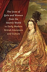 The Lives of Girls and Women from the Islamic World in Early Modern British Literature and Culture (Hardcover)