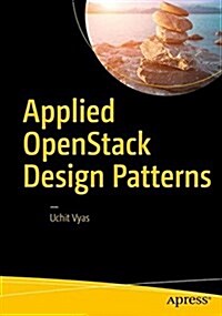 Applied Openstack Design Patterns: Design Solutions for Production-Ready Infrastructure with Openstack Components (Paperback)