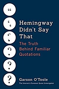 Hemingway Didnt Say That: The Truth Behind Familiar Quotations (Paperback)