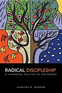 Radical Discipleship: A Liturgical Politics of the Gospel (Paperback)