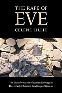 The Rape of Eve: The Transformation of Roman Ideology in Three Early Christian Retellings of Genesis (Hardcover)