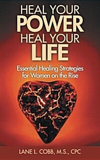 Heal Your Power Heal Your Life: Essential Healing Strategies for Women on the Rise (Paperback)
