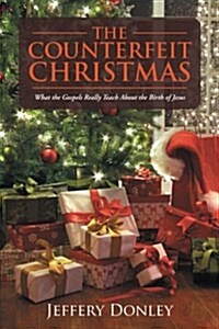 The Counterfeit Christmas: What the Gospels Really Teach about the Birth of Jesus (Paperback)