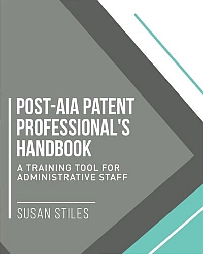 Post-Aia Patent Professionals Handbook: A Training Tool for Administrative Staff (Paperback)