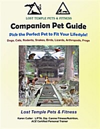 Companion Pet Guide: Find the Perfect Pet to Fit Your Lifestyle!: Lost Temple Dogs, Cats, Rodents, Snakes, Birds, Lizards, Arthropods, Frog (Paperback)