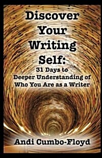 Discover Your Writing Self: 31 Days to Deeper Understanding of Who You Are as a Writer (Paperback)