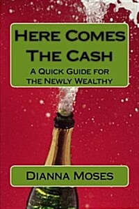 Here Comes the Cash: A Quick Guide for the Newly Wealthy (Paperback)