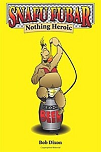 Snafu Fubar: Nothing Heroic (Paperback)
