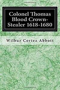 Colonel Thomas Blood Crown-Stealer 1618-1680 (Paperback)